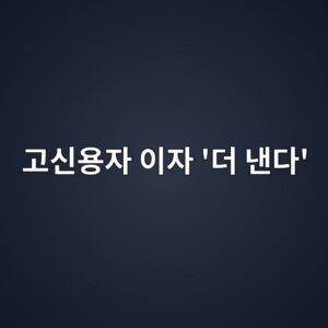 신용점수 높은데 이자가 더 비싸다?…은행 대출의 ‘이상한 역전’ 9 eab3a0ec8ba0ec9aa9ec9e90 ec9db4ec9e90 eb8d94 eb82b8eb8ba4 1788946172
